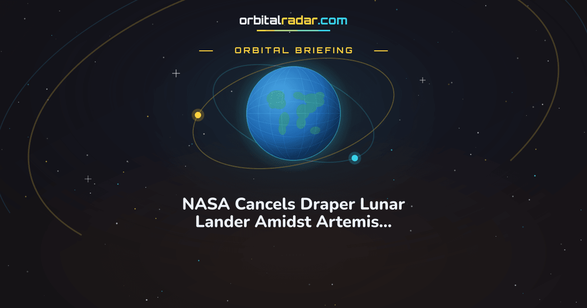 Orbital Radar card: NASA Cancels Draper Lunar Lander Amidst Artemis Expansion