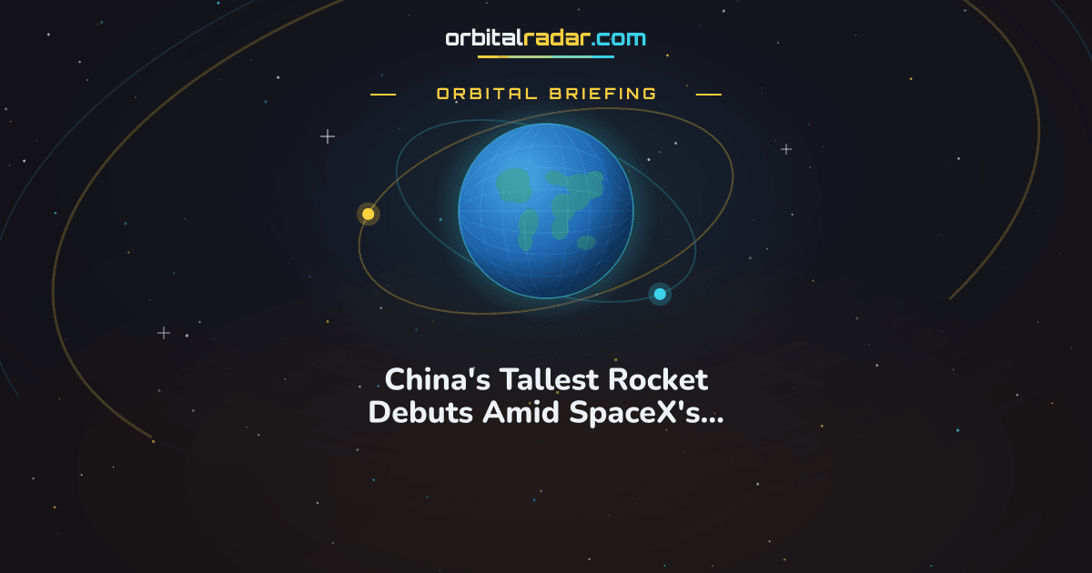 Orbital Radar card: China's Tallest Rocket Debuts Amid SpaceX's Historic IPO