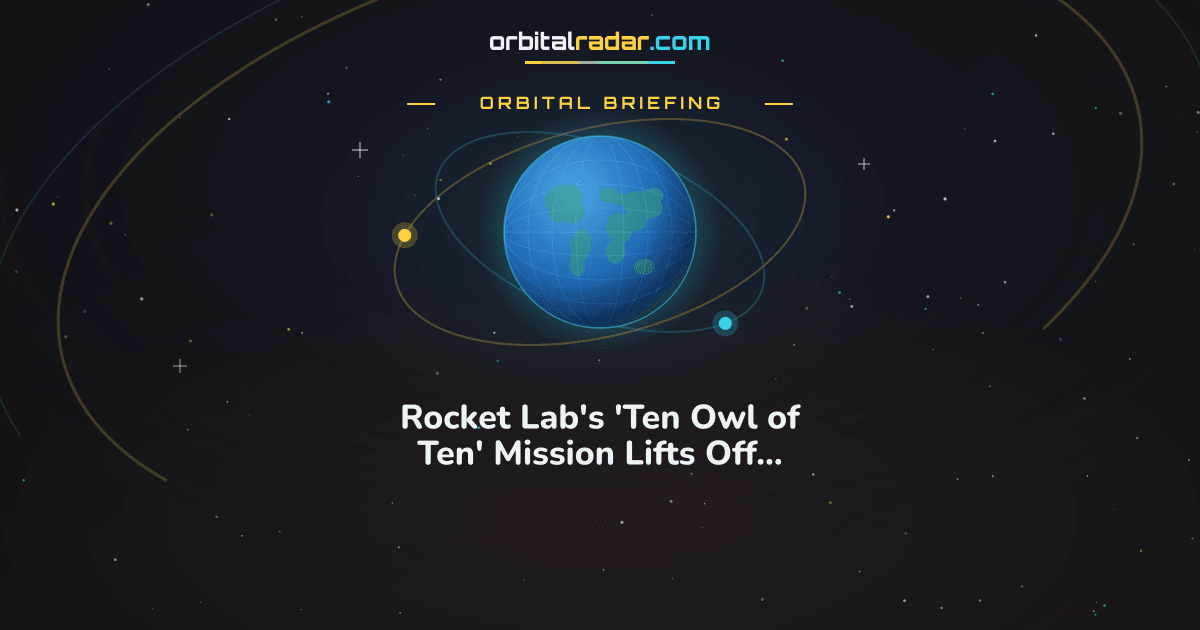 Orbital Radar card: Rocket Lab's 'Ten Owl of Ten' Mission Lifts Off Amidst Close Satellite Encounters