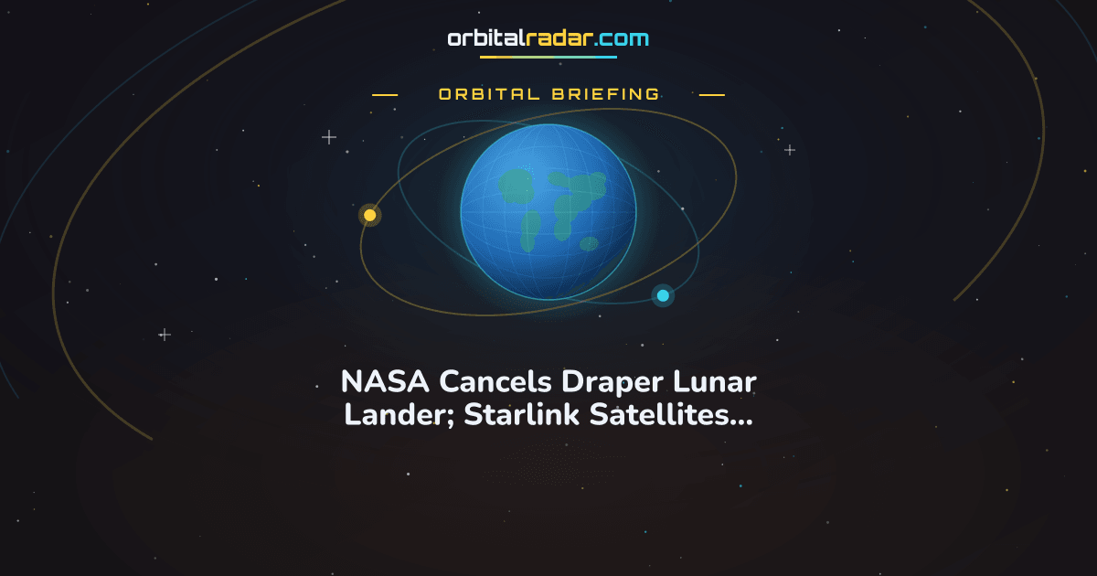 Orbital Radar card: NASA Cancels Draper Lunar Lander; Starlink Satellites Adjust Orbits