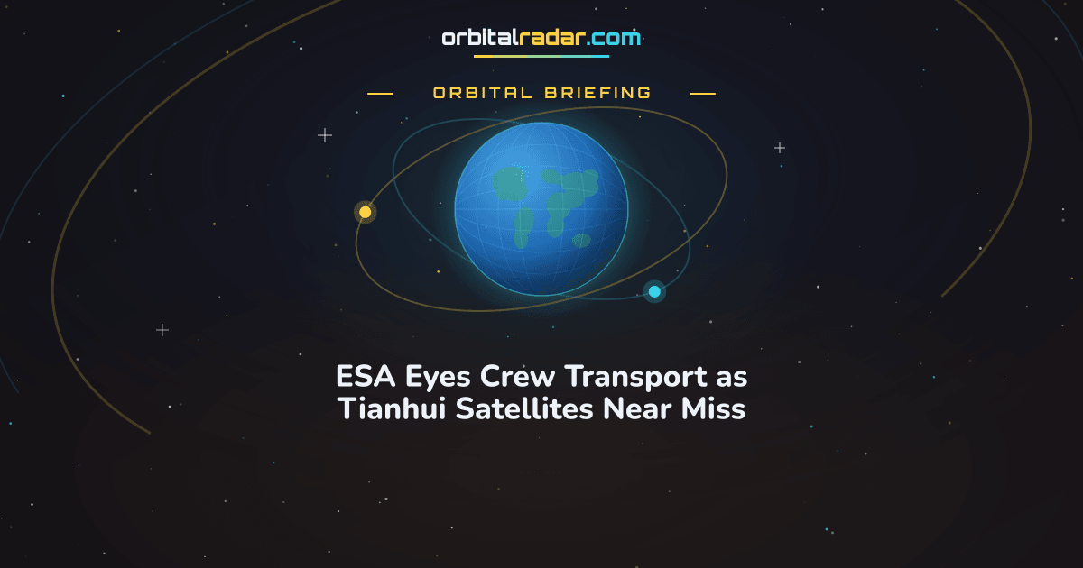 Orbital Radar card: ESA Eyes Crew Transport as Tianhui Satellites Near Miss