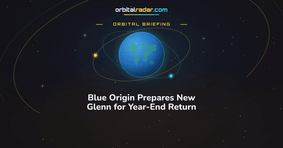 Orbital Radar card: Blue Origin Prepares New Glenn for Year-End Return